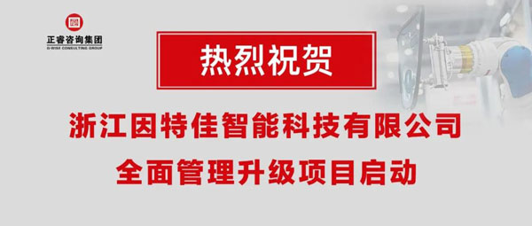 熱烈祝賀浙江因特佳智能科技有限公司全面管理升級(jí)項(xiàng)目啟動(dòng)！